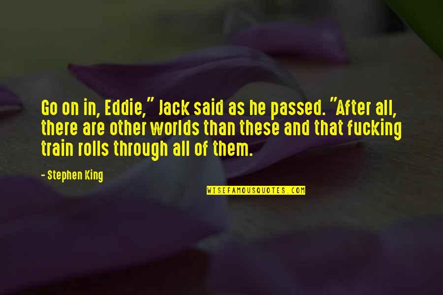 Other Worlds Quotes By Stephen King: Go on in, Eddie," Jack said as he