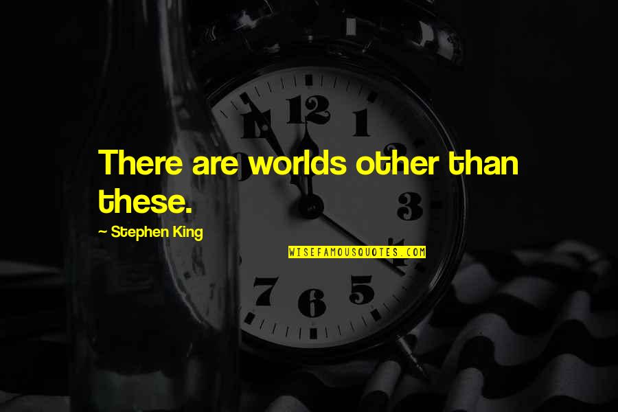 Other Worlds Quotes By Stephen King: There are worlds other than these.