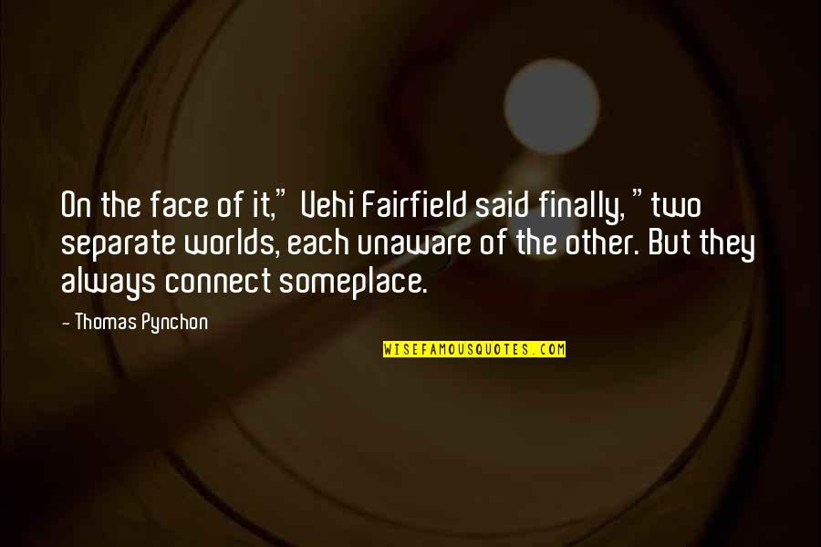 Other Worlds Quotes By Thomas Pynchon: On the face of it," Vehi Fairfield said
