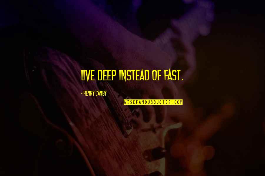 Othered Define Quotes By Henry Canby: Live deep instead of fast.