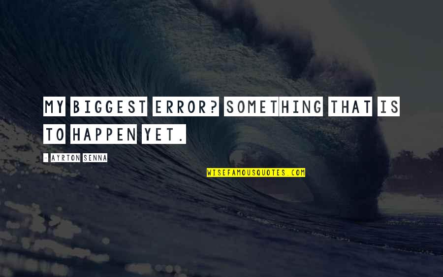 Othered Quotes By Ayrton Senna: My biggest error? Something that is to happen Othered Quotes By Ayrton Senna: My biggest error? Something that is to happen