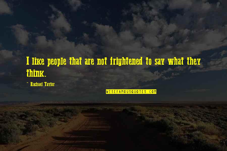 Othered Quotes By Rachael Taylor: I like people that are not frightened to