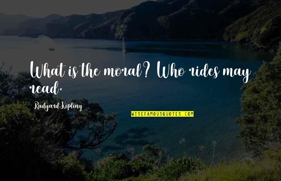 Othering Quotes By Rudyard Kipling: What is the moral? Who rides may read.