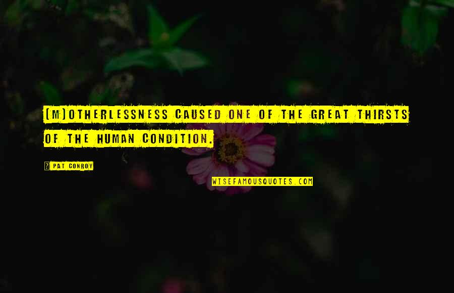 Otherlessness Quotes By Pat Conroy: [M]otherlessness caused one of the great thirsts of