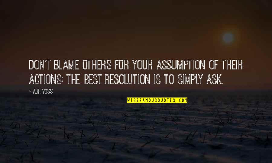 Others Actions Quotes By A.R. Voss: Don't blame others for your assumption of their Others Actions Quotes By A.R. Voss: Don't blame others for your assumption of their