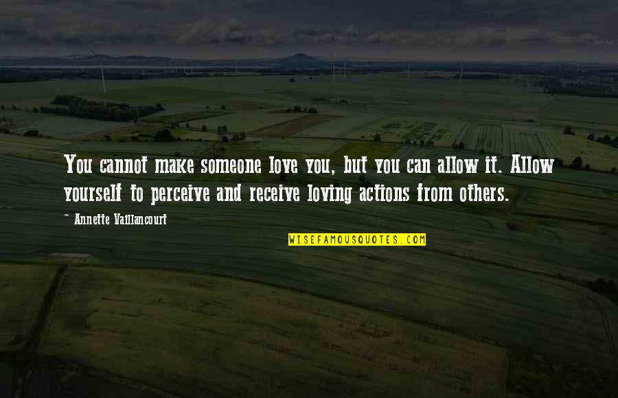 Others Actions Quotes By Annette Vaillancourt: You cannot make someone love you, but you