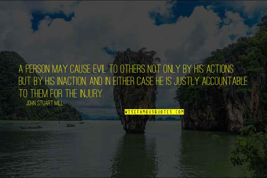 Others Actions Quotes By John Stuart Mill: A person may cause evil to others not