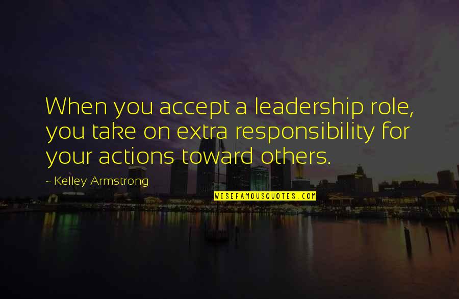 Others Actions Quotes By Kelley Armstrong: When you accept a leadership role, you take