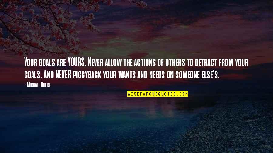 Others Actions Quotes By Michael Dolce: Your goals are YOURS. Never allow the actions