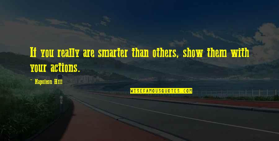 Others Actions Quotes By Napoleon Hill: If you really are smarter than others, show