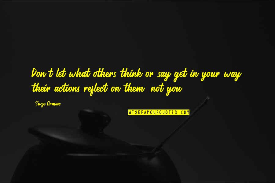 Others Actions Quotes By Suze Orman: Don't let what others think or say get