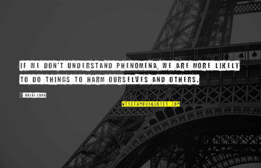 Others Are Quotes By Dalai Lama: If we don't understand phenomena, we are more Others Are Quotes By Dalai Lama: If we don't understand phenomena, we are more