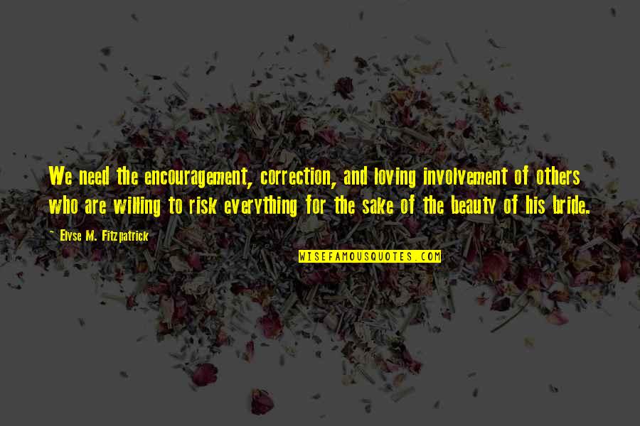 Others Are Quotes By Elyse M. Fitzpatrick: We need the encouragement, correction, and loving involvement Others Are Quotes By Elyse M. Fitzpatrick: We need the encouragement, correction, and loving involvement