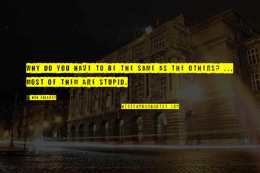 Others Are Quotes By Ken Follett: Why do you have to be the same