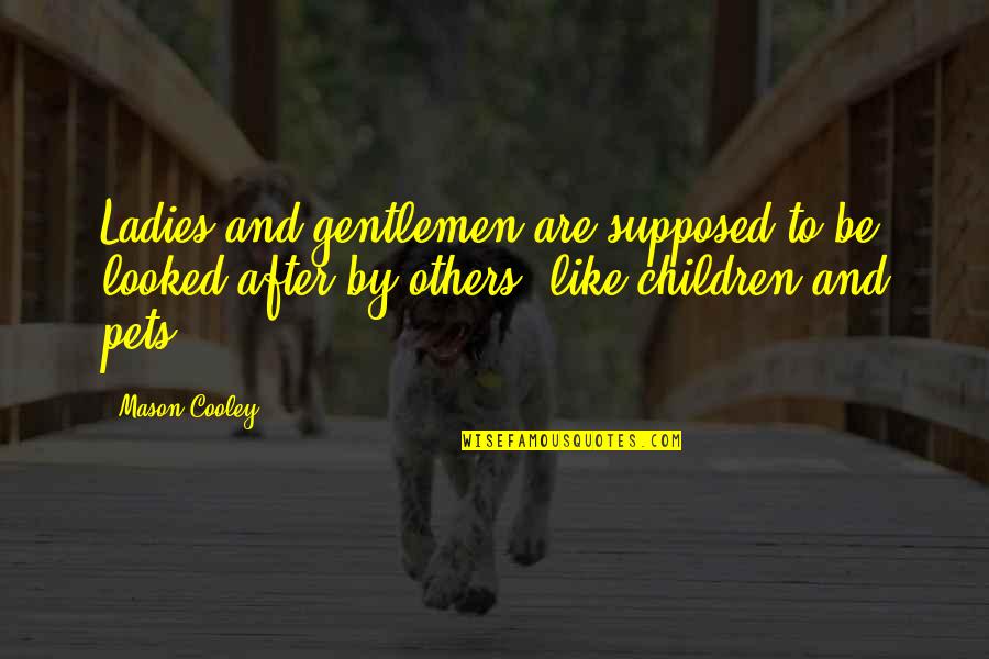 Others Are Quotes By Mason Cooley: Ladies and gentlemen are supposed to be looked Others Are Quotes By Mason Cooley: Ladies and gentlemen are supposed to be looked