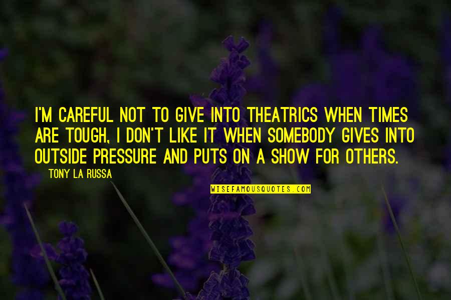 Others Are Quotes By Tony La Russa: I'm careful not to give into theatrics when