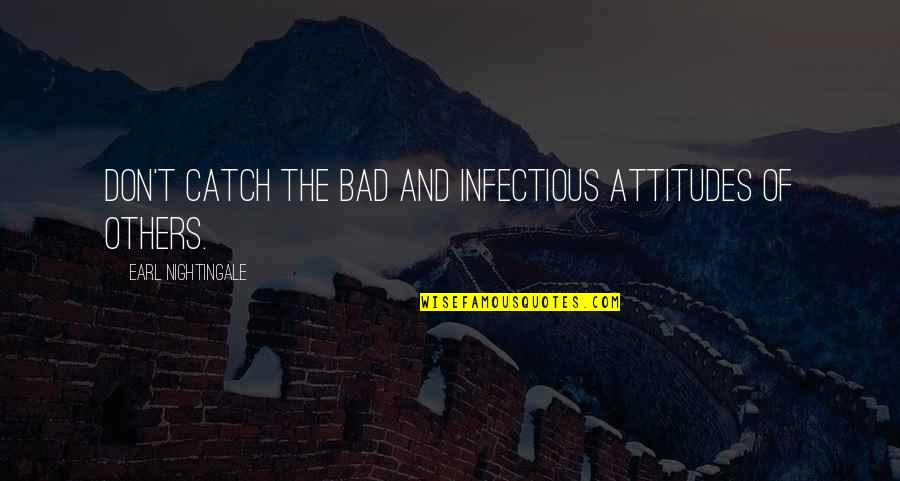 Others Attitude Quotes By Earl Nightingale: Don't catch the bad and infectious attitudes of