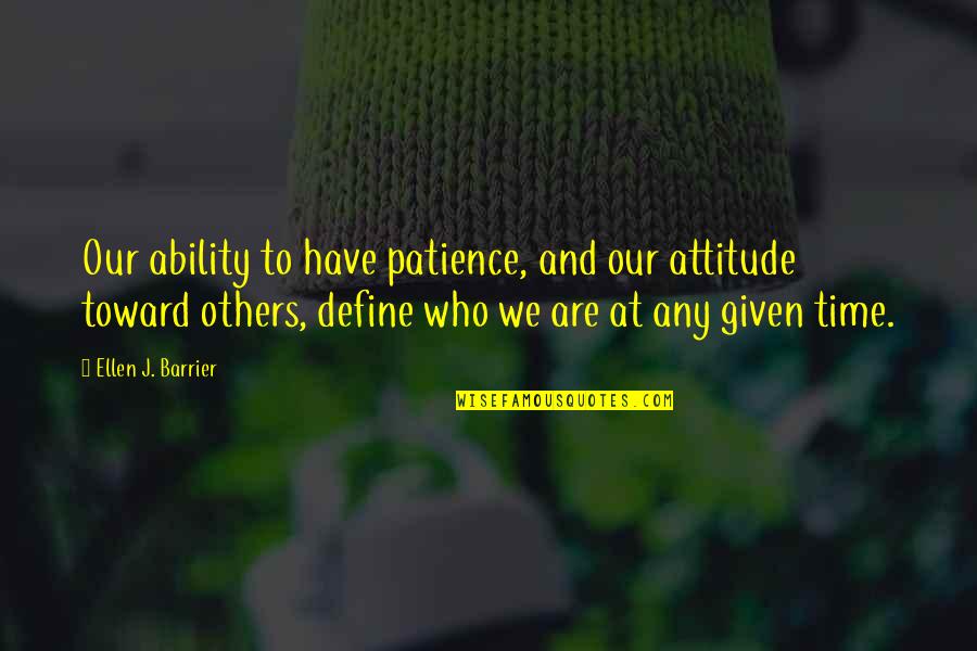 Others Attitude Quotes By Ellen J. Barrier: Our ability to have patience, and our attitude