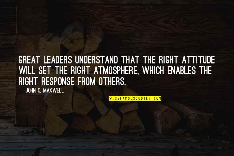 Others Attitude Quotes By John C. Maxwell: Great leaders understand that the right attitude will