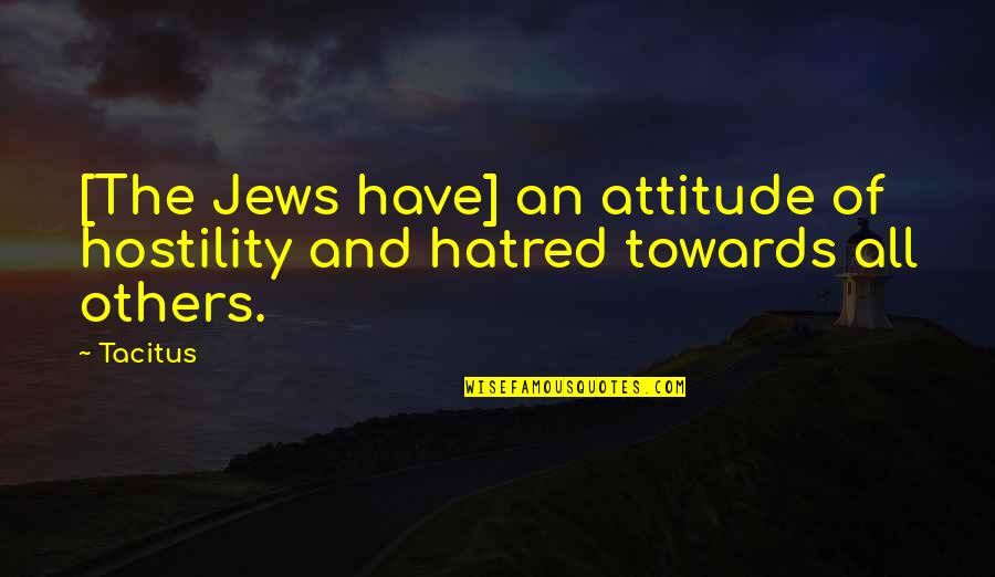 Others Attitude Quotes By Tacitus: [The Jews have] an attitude of hostility and