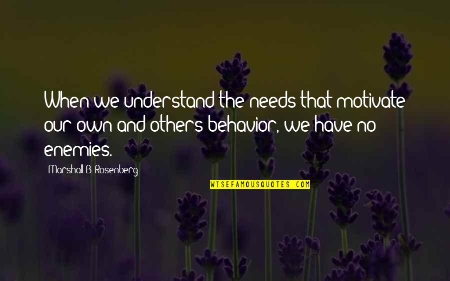 Others Behavior Quotes By Marshall B. Rosenberg: When we understand the needs that motivate our Others Behavior Quotes By Marshall B. Rosenberg: When we understand the needs that motivate our