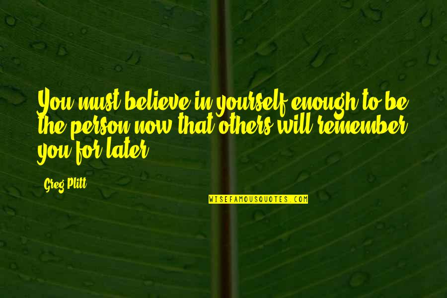 Others Believe In You Quotes By Greg Plitt: You must believe in yourself enough to be Others Believe In You Quotes By Greg Plitt: You must believe in yourself enough to be