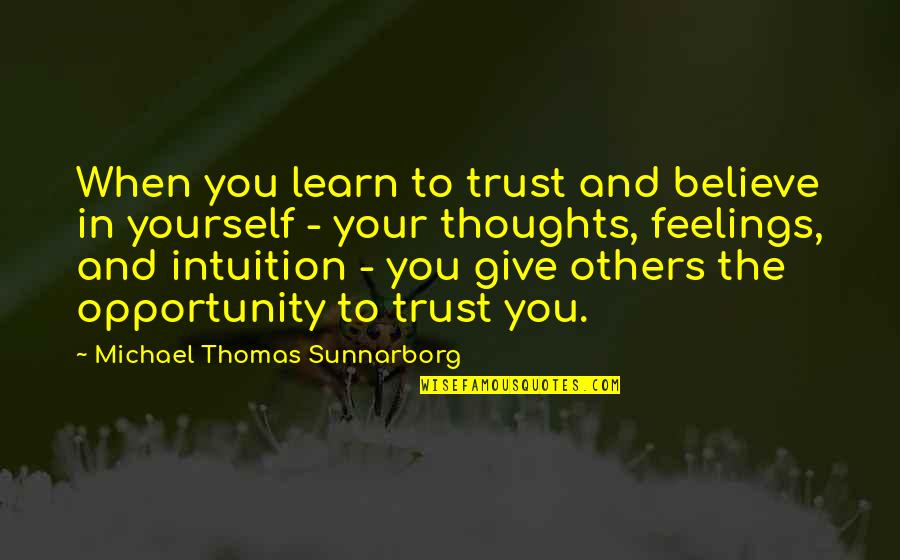 Others Believe In You Quotes By Michael Thomas Sunnarborg: When you learn to trust and believe in Others Believe In You Quotes By Michael Thomas Sunnarborg: When you learn to trust and believe in
