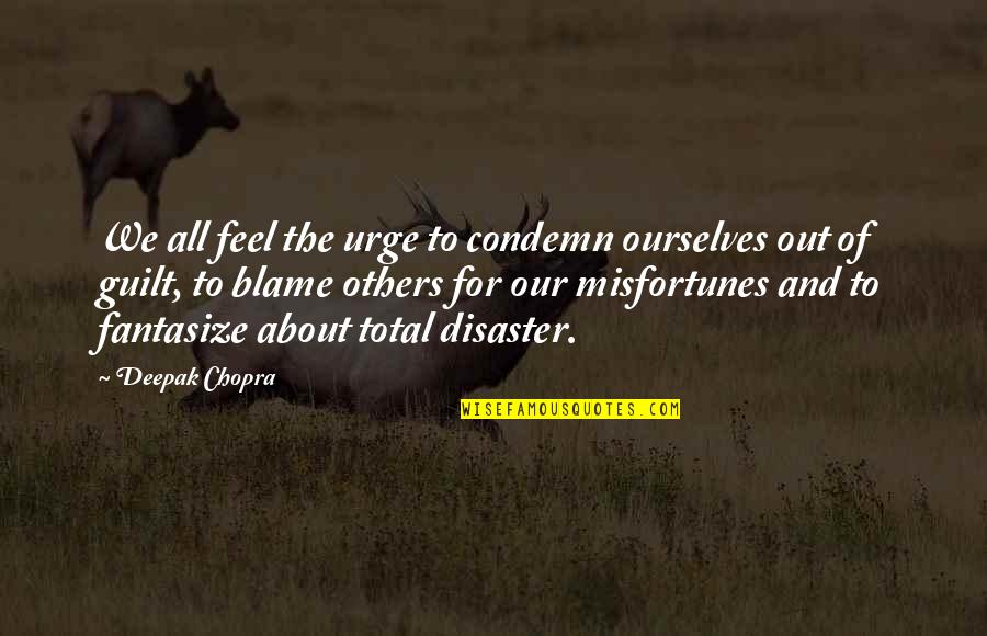 Others Blame You Quotes By Deepak Chopra: We all feel the urge to condemn ourselves