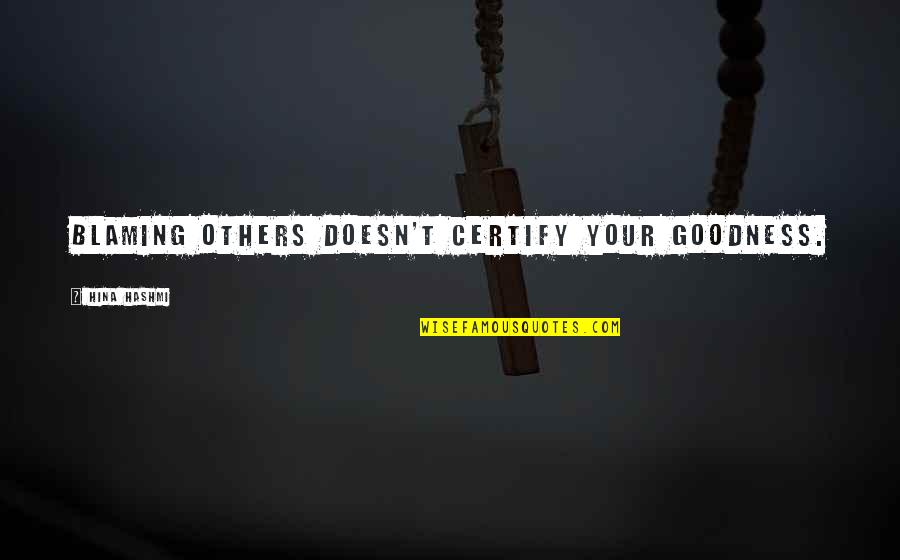 Others Blame You Quotes By Hina Hashmi: Blaming others doesn't certify your goodness.
