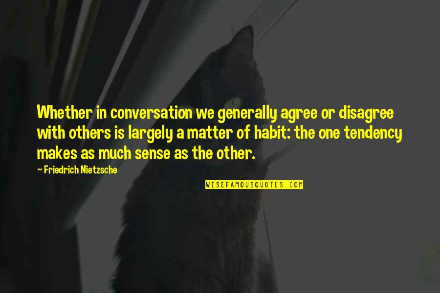 Others Disagree Quotes By Friedrich Nietzsche: Whether in conversation we generally agree or disagree Others Disagree Quotes By Friedrich Nietzsche: Whether in conversation we generally agree or disagree