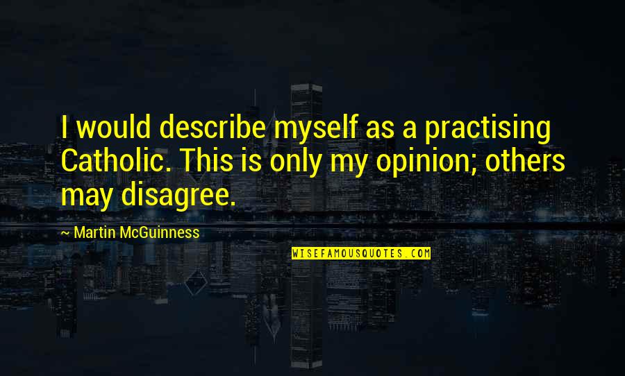 Others Disagree Quotes By Martin McGuinness: I would describe myself as a practising Catholic. Others Disagree Quotes By Martin McGuinness: I would describe myself as a practising Catholic.