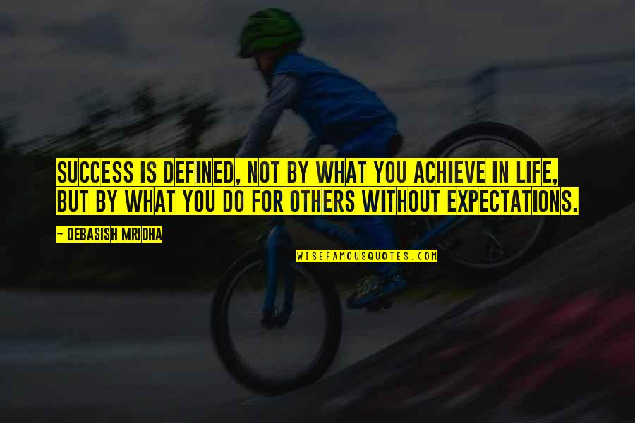 Others Expectations Quotes By Debasish Mridha: Success is defined, not by what you achieve