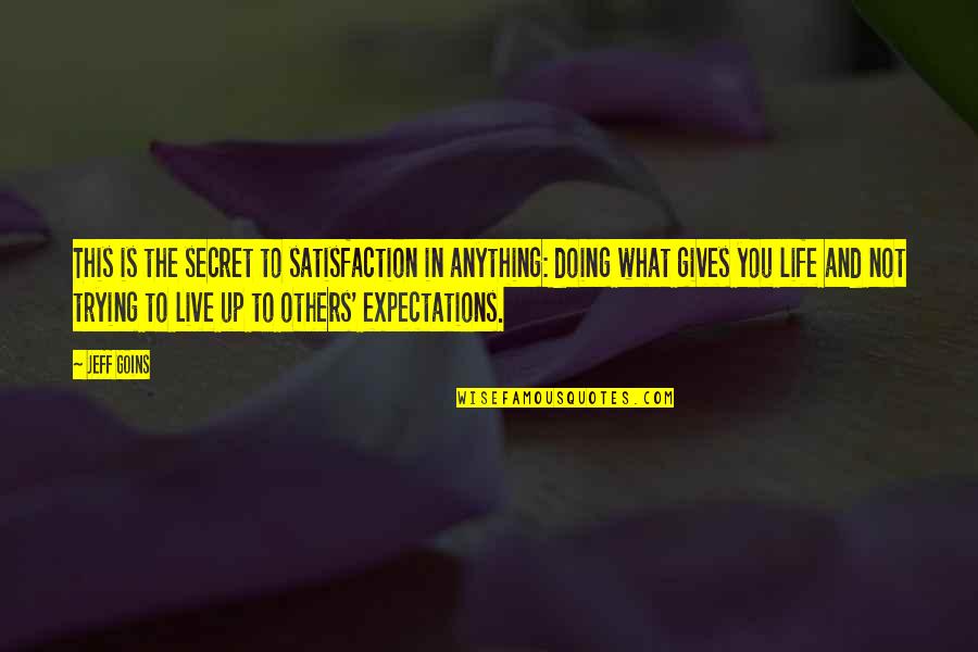 Others Expectations Quotes By Jeff Goins: This is the secret to satisfaction in anything: