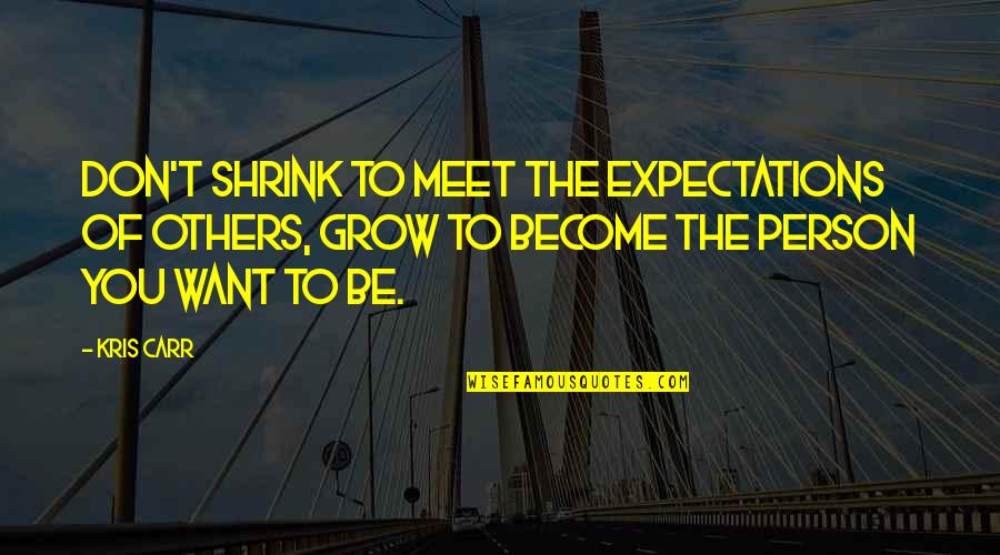 Others Expectations Quotes By Kris Carr: Don't shrink to meet the expectations of others,