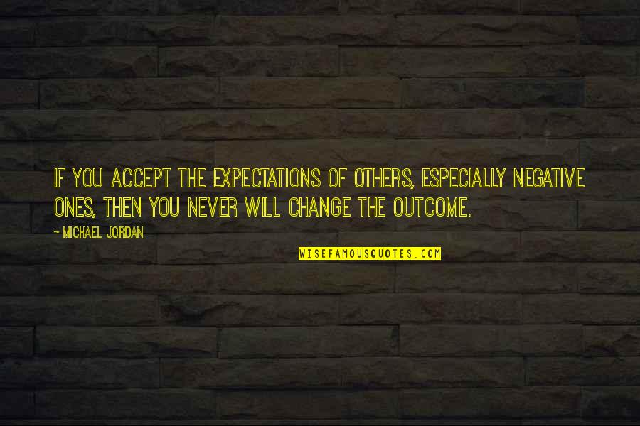 Others Expectations Quotes By Michael Jordan: If you accept the expectations of others, especially