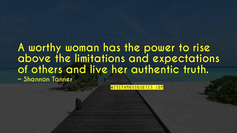 Others Expectations Quotes By Shannon Tanner: A worthy woman has the power to rise