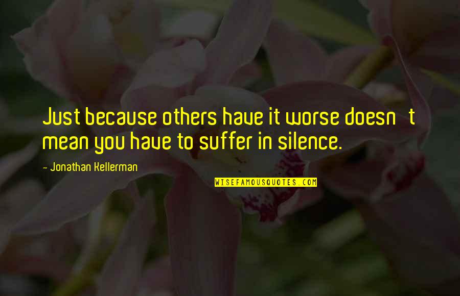 Others Have It Worse Than You Quotes By Jonathan Kellerman: Just because others have it worse doesn't mean