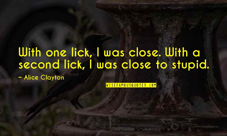 Others Having Bigger Problems Quotes By Alice Clayton: With one lick, I was close. With a