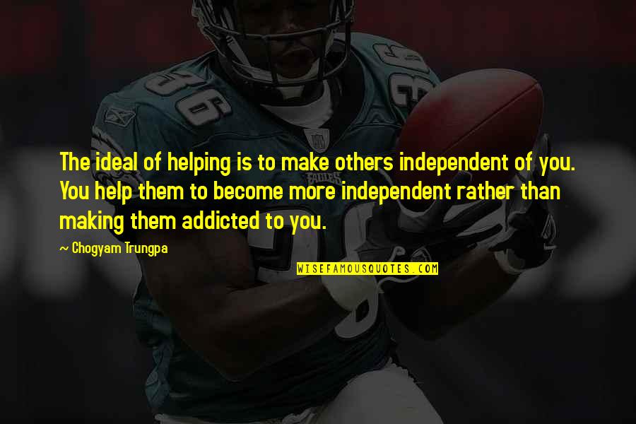 Others Helping You Quotes By Chogyam Trungpa: The ideal of helping is to make others Others Helping You Quotes By Chogyam Trungpa: The ideal of helping is to make others