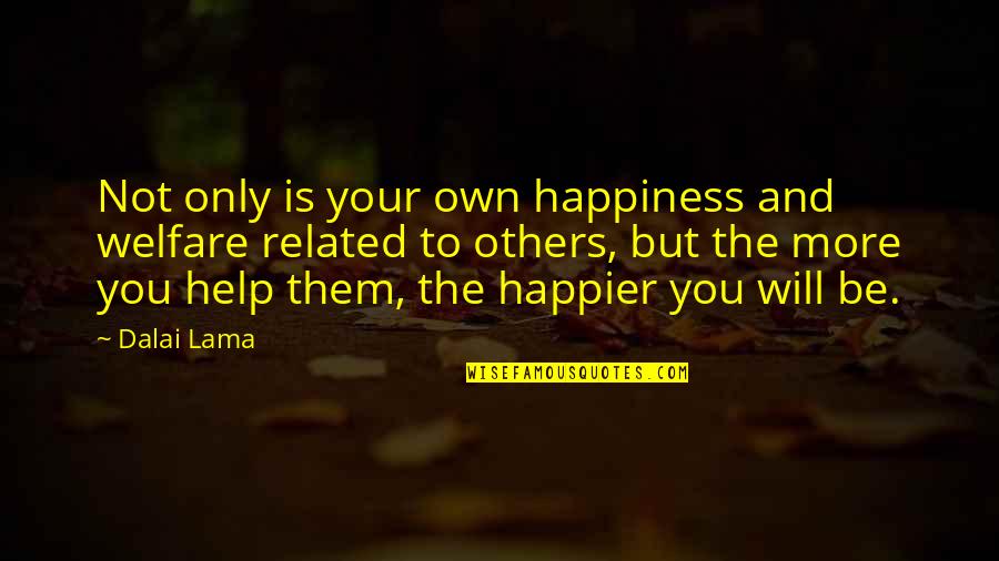 Others Helping You Quotes By Dalai Lama: Not only is your own happiness and welfare