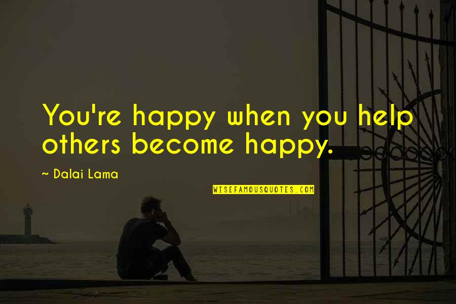 Others Helping You Quotes By Dalai Lama: You're happy when you help others become happy.