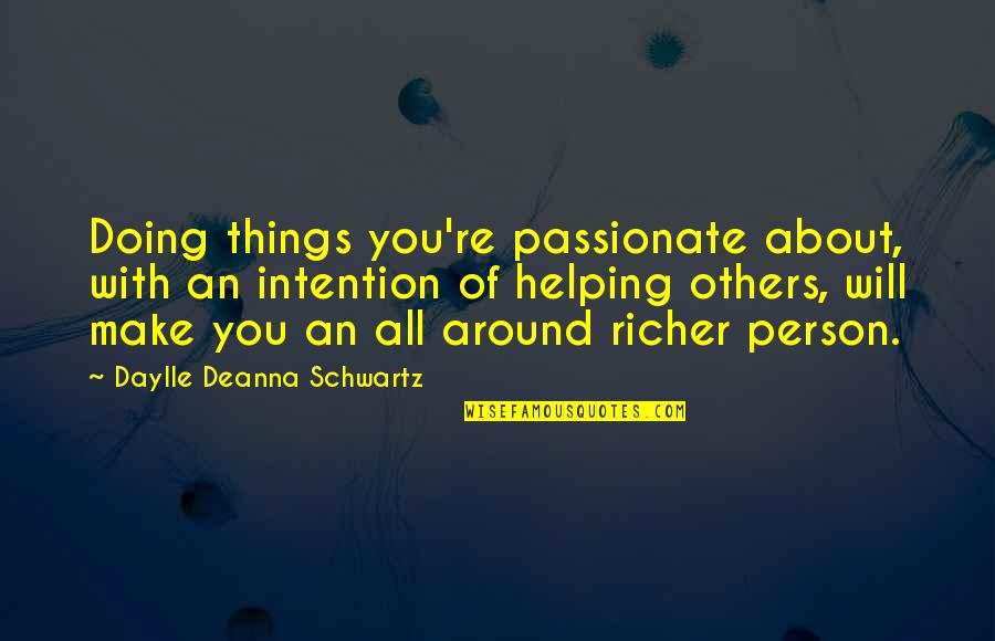 Others Helping You Quotes By Daylle Deanna Schwartz: Doing things you're passionate about, with an intention Others Helping You Quotes By Daylle Deanna Schwartz: Doing things you're passionate about, with an intention