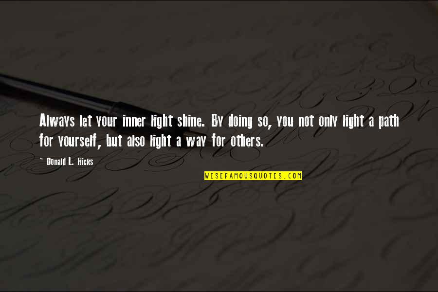 Others Helping You Quotes By Donald L. Hicks: Always let your inner light shine. By doing Others Helping You Quotes By Donald L. Hicks: Always let your inner light shine. By doing