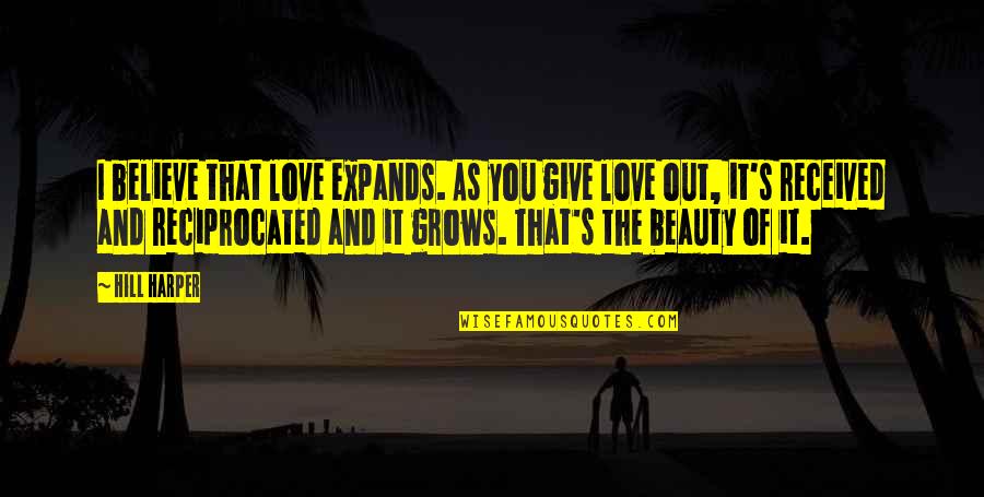 Others Helping You Quotes By Hill Harper: I believe that love expands. As you give