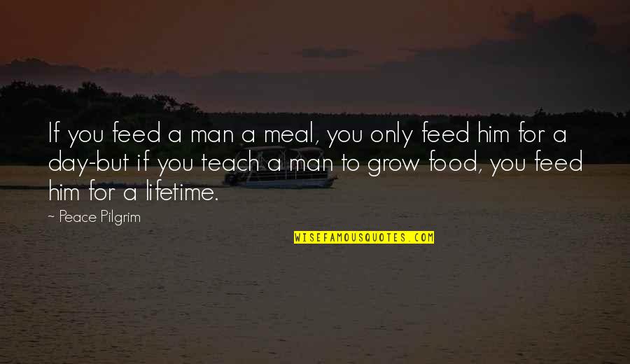 Others Helping You Quotes By Peace Pilgrim: If you feed a man a meal, you Others Helping You Quotes By Peace Pilgrim: If you feed a man a meal, you