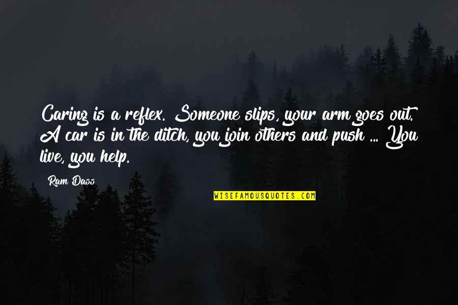 Others Helping You Quotes By Ram Dass: Caring is a reflex. Someone slips, your arm