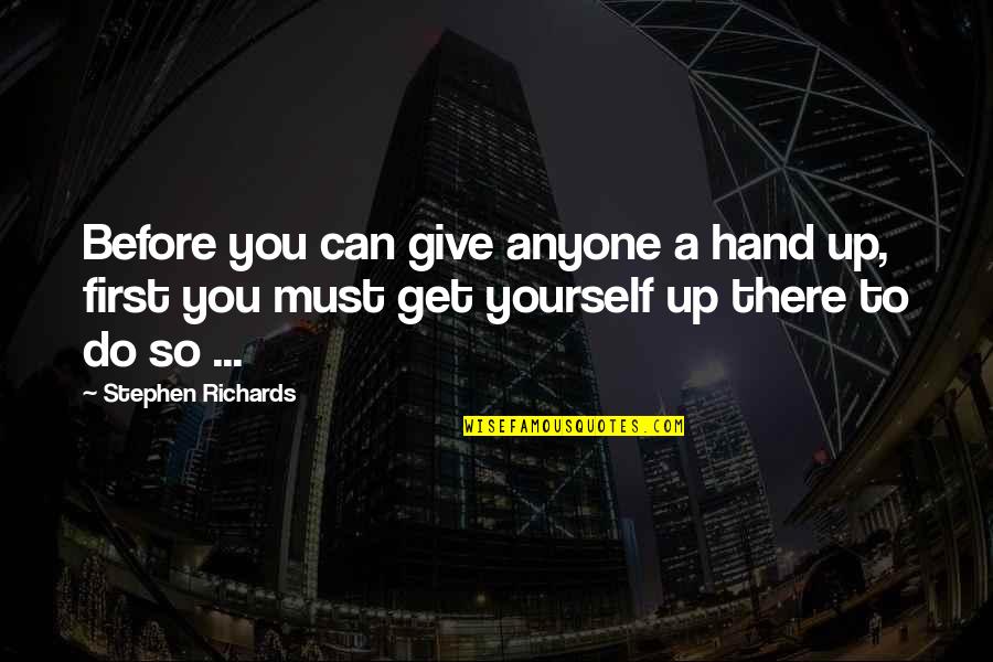Others Helping You Quotes By Stephen Richards: Before you can give anyone a hand up,