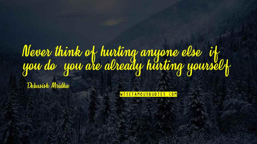 Others Hurting You Quotes By Debasish Mridha: Never think of hurting anyone else, if you