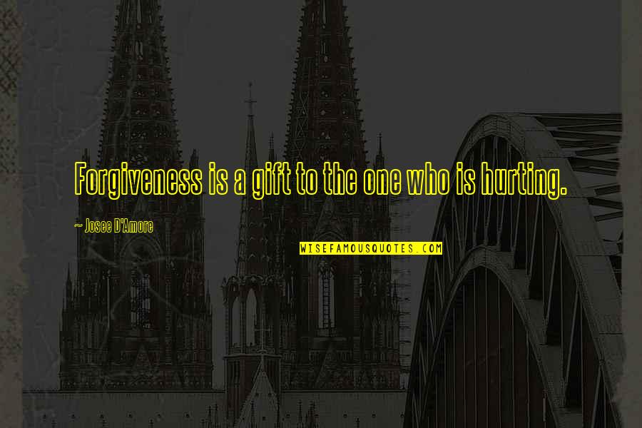 Others Hurting You Quotes By Josee D'Amore: Forgiveness is a gift to the one who