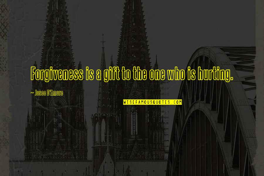 Others Hurting You Quotes By Josee D'Amore: Forgiveness is a gift to the one who Others Hurting You Quotes By Josee D'Amore: Forgiveness is a gift to the one who